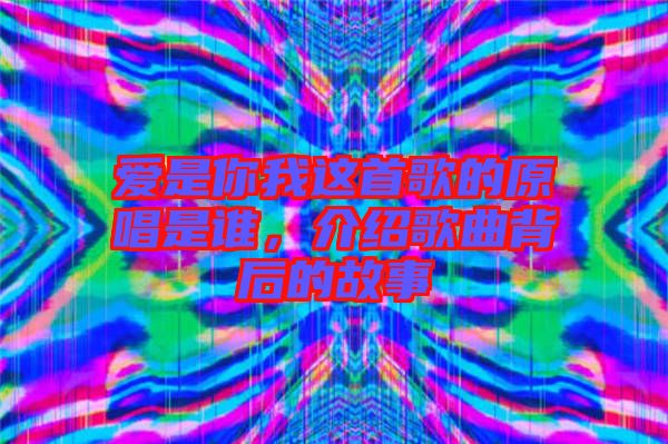 愛是你我這首歌的原唱是誰，介紹歌曲背后的故事