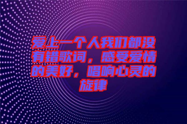 愛上一個人我們都沒有錯歌詞，感受愛情的美好，唱響心靈的旋律