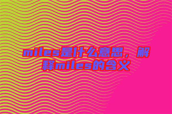 miles是什么意思，解釋miles的含義