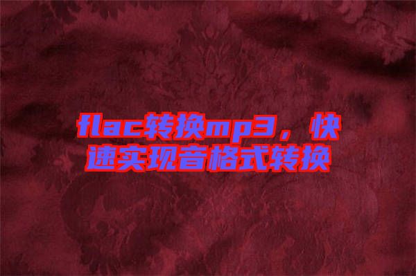 flac轉(zhuǎn)換mp3，快速實現(xiàn)音格式轉(zhuǎn)換