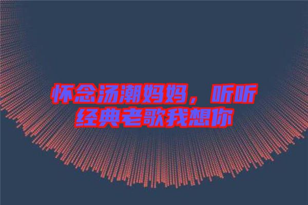 懷念湯潮媽媽，聽聽經(jīng)典老歌我想你