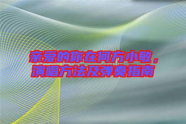 親愛的你在何方小敏，演唱方法及彈奏指南