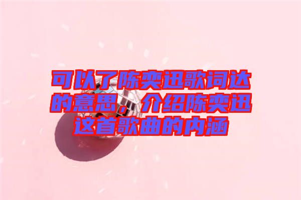 可以了陳奕迅歌詞達的意思，介紹陳奕迅這首歌曲的內(nèi)涵