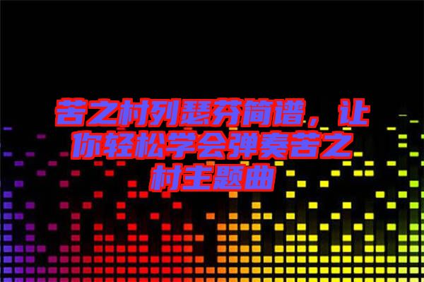 苦之村列瑟芬簡譜，讓你輕松學會彈奏苦之村主題曲