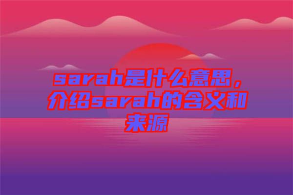 sarah是什么意思，介紹sarah的含義和來源
