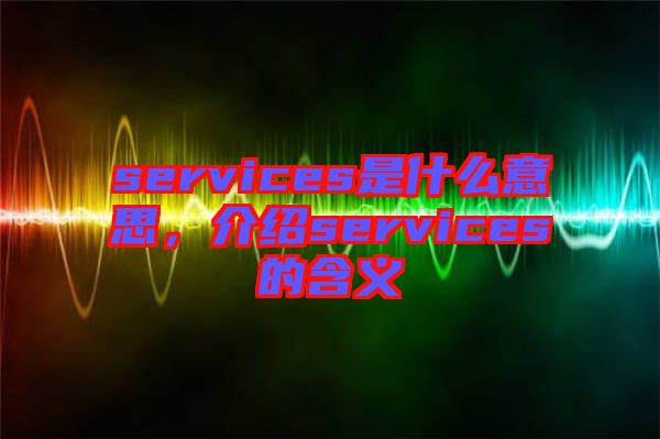 services是什么意思，介紹services的含義