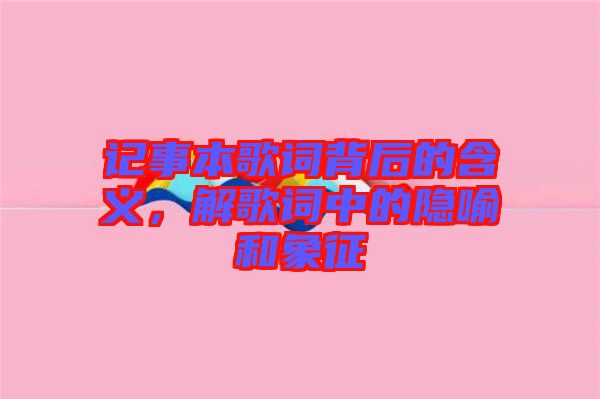 記事本歌詞背后的含義，解歌詞中的隱喻和象征