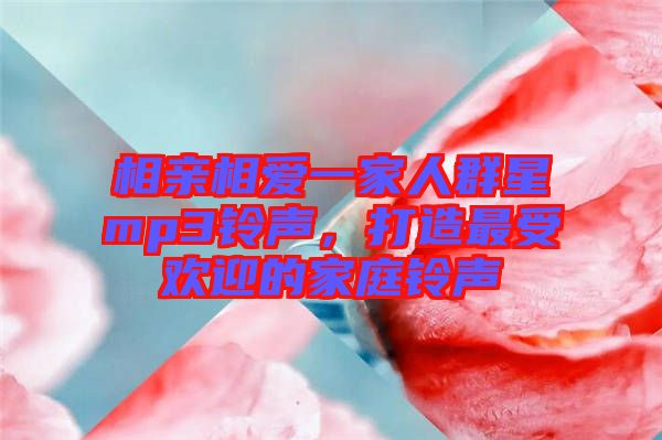 相親相愛一家人群星mp3鈴聲，打造最受歡迎的家庭鈴聲