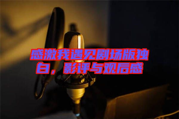 感激我遇見(jiàn)劇場(chǎng)版獨(dú)白，影評(píng)與觀后感