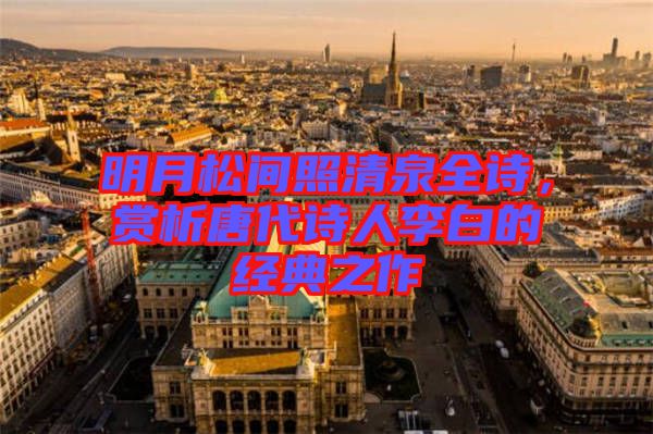 明月松間照清泉全詩(shī)，賞析唐代詩(shī)人李白的經(jīng)典之作