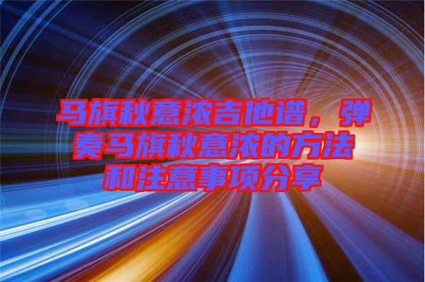 馬旗秋意濃吉他譜，彈奏馬旗秋意濃的方法和注意事項分享