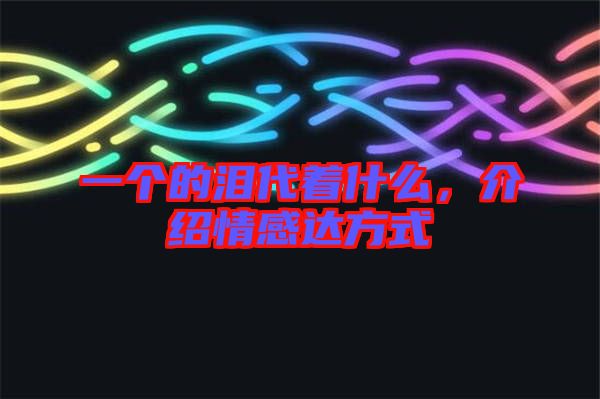 一個(gè)的淚代著什么，介紹情感達(dá)方式