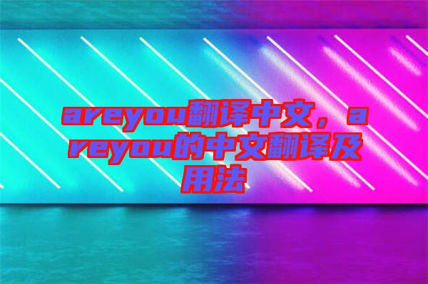 areyou翻譯中文，areyou的中文翻譯及用法
