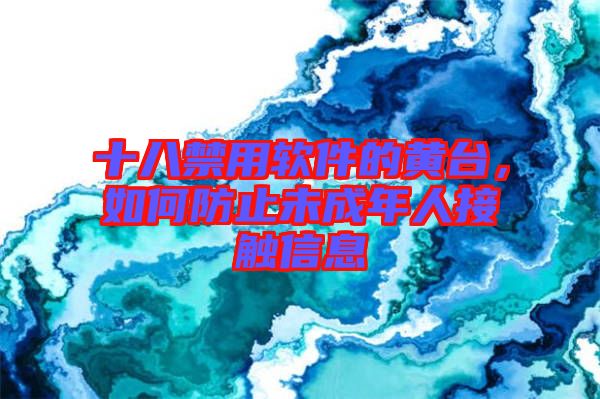 十八禁用軟件的黃臺，如何防止未成年人接觸信息