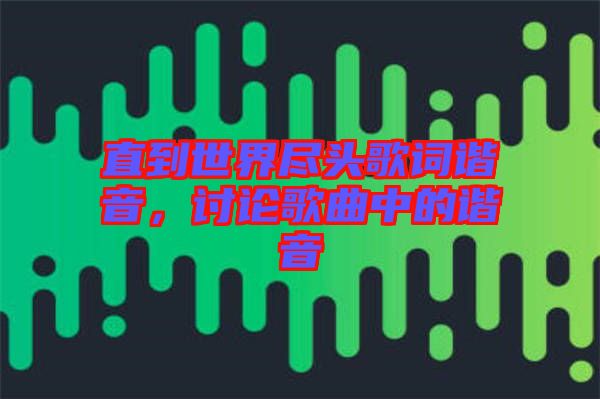 直到世界盡頭歌詞諧音，討論歌曲中的諧音