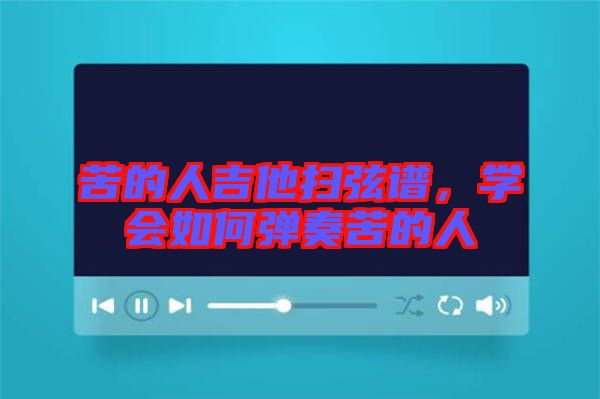 苦的人吉他掃弦譜，學(xué)會(huì)如何彈奏苦的人