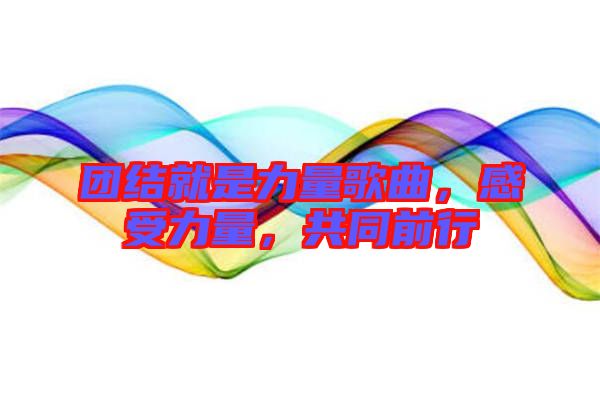 團(tuán)結(jié)就是力量歌曲，感受力量，共同前行