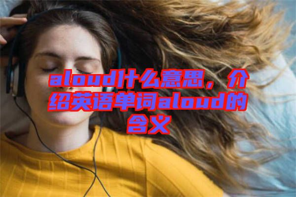 aloud什么意思，介紹英語(yǔ)單詞aloud的含義