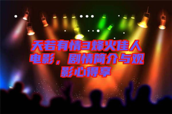 天若有情3烽火佳人電影，劇情簡介與觀影心得享