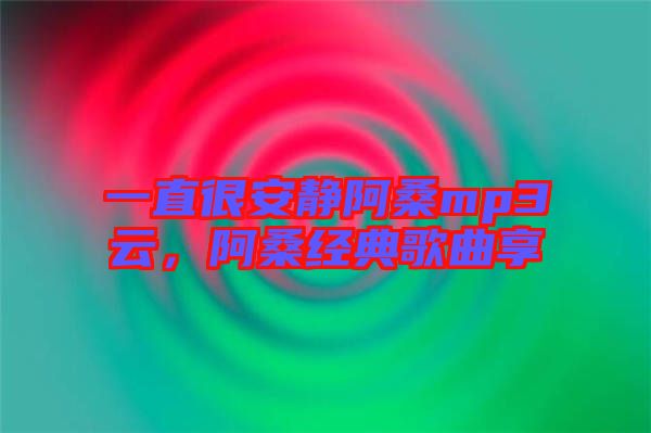 一直很安靜阿桑mp3云，阿桑經(jīng)典歌曲享