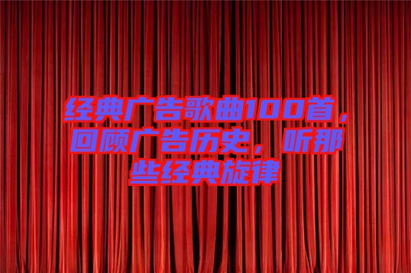 經(jīng)典廣告歌曲100首，回顧廣告歷史，聽那些經(jīng)典旋律