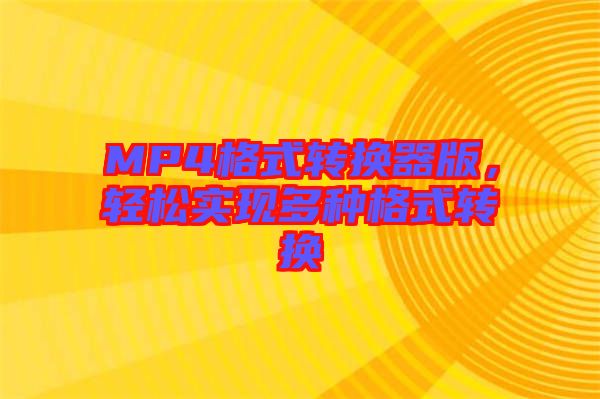 MP4格式轉(zhuǎn)換器版，輕松實現(xiàn)多種格式轉(zhuǎn)換