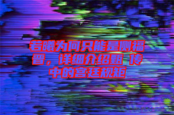 若曦為何只能是側(cè)福晉，詳細(xì)介紹甄嬛傳中的宮廷規(guī)矩