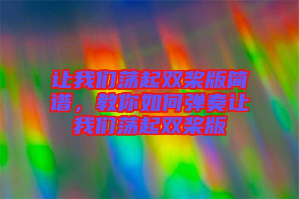 讓我們蕩起雙槳版簡譜，教你如何彈奏讓我們蕩起雙槳版