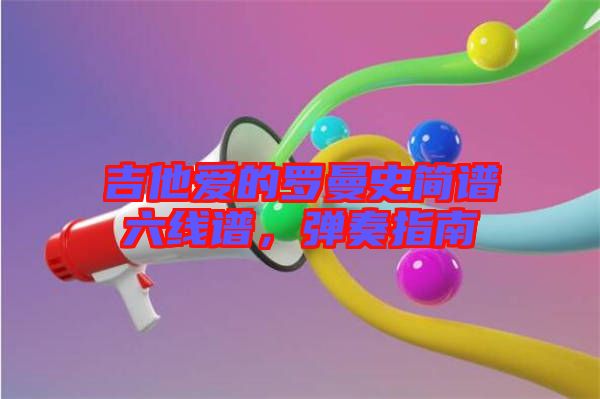 吉他愛(ài)的羅曼史簡(jiǎn)譜六線譜，彈奏指南