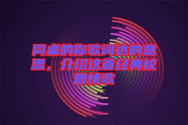 同桌的你歌詞達的意思，介紹這首經(jīng)典校園情歌