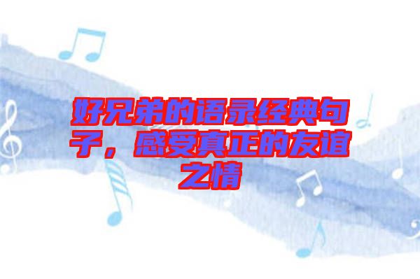 好兄弟的語錄經(jīng)典句子，感受真正的友誼之情