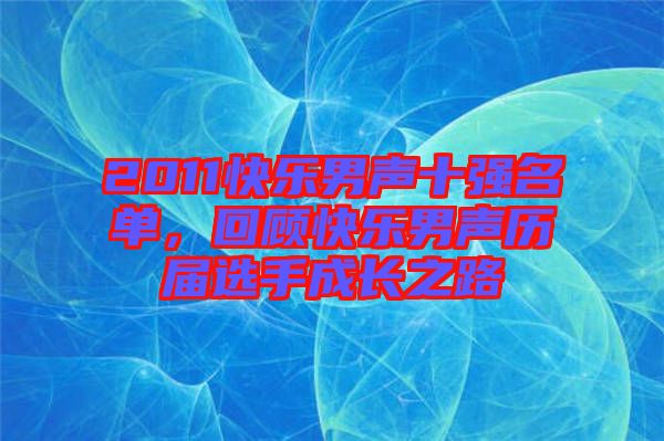 2011快樂(lè)男聲十強(qiáng)名單，回顧快樂(lè)男聲歷屆選手成長(zhǎng)之路