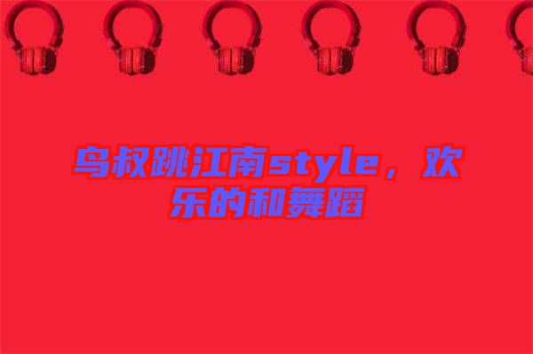 鳥(niǎo)叔跳江南style，歡樂(lè)的和舞蹈