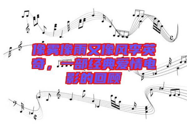 像霧像雨又像風李英奇，一部經(jīng)典愛情電影的回顧
