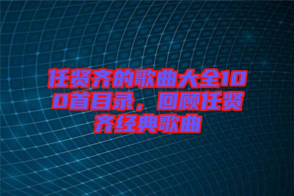 任賢齊的歌曲大全100首目錄，回顧任賢齊經(jīng)典歌曲