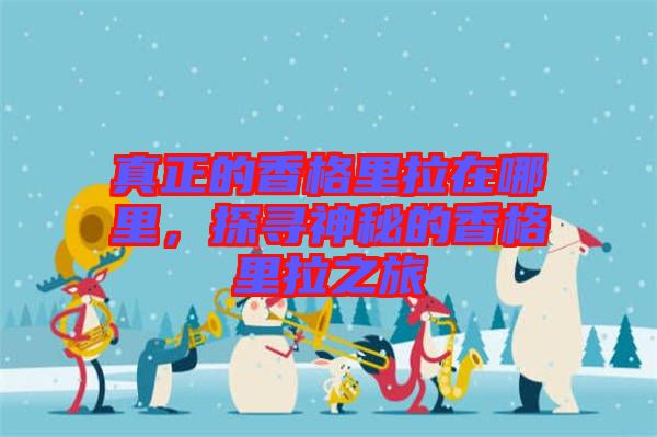 真正的香格里拉在哪里，探尋神秘的香格里拉之旅