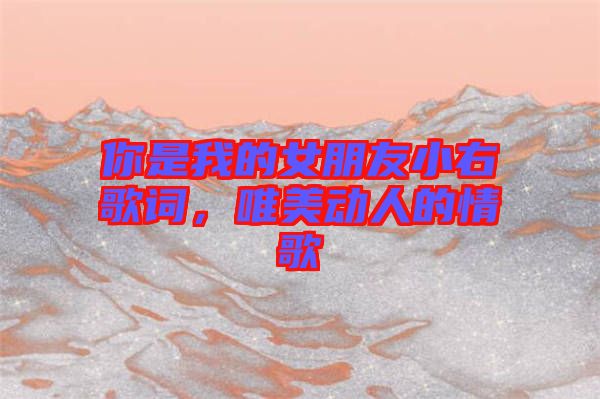 你是我的女朋友小右歌詞，唯美動人的情歌