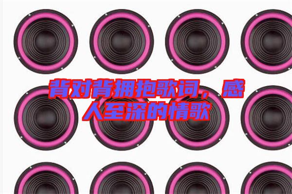 背對(duì)背擁抱歌詞，感人至深的情歌