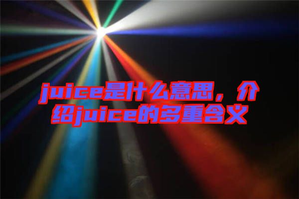 juice是什么意思，介紹juice的多重含義