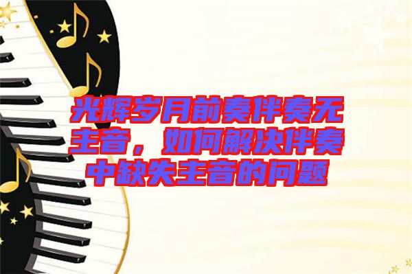 光輝歲月前奏伴奏無主音，如何解決伴奏中缺失主音的問題