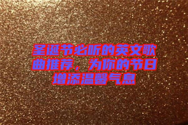 圣誕節(jié)必聽的英文歌曲推薦，為你的節(jié)日增添溫馨氣息