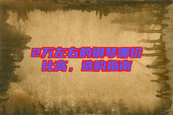 2萬左右的鋼琴哪價(jià)比高，選購指南