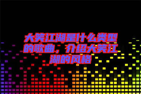大笑江湖是什么類型的歌曲，介紹大笑江湖的風格