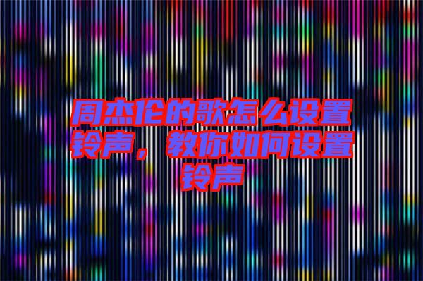 周杰倫的歌怎么設置鈴聲，教你如何設置鈴聲