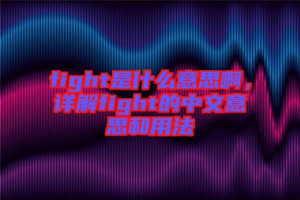 fight是什么意思啊，詳解fight的中文意思和用法