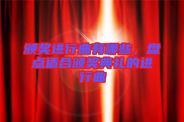 頒獎(jiǎng)進(jìn)行曲有哪些，盤(pán)點(diǎn)適合頒獎(jiǎng)典禮的進(jìn)行曲