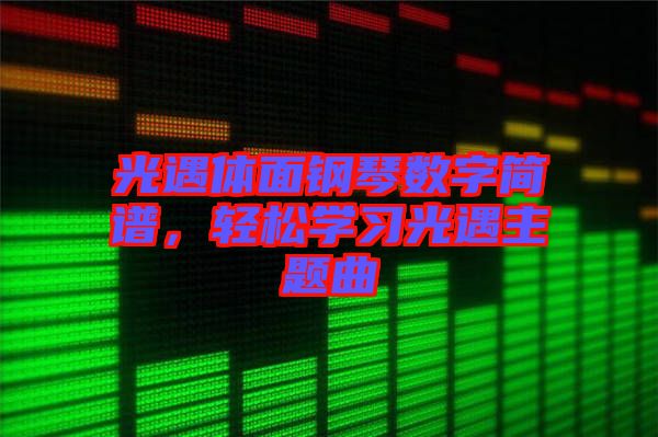 光遇體面鋼琴數(shù)字簡(jiǎn)譜，輕松學(xué)習(xí)光遇主題曲