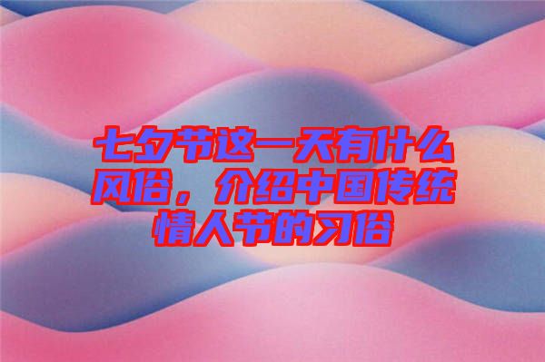 七夕節(jié)這一天有什么風(fēng)俗，介紹中國(guó)傳統(tǒng)情人節(jié)的習(xí)俗