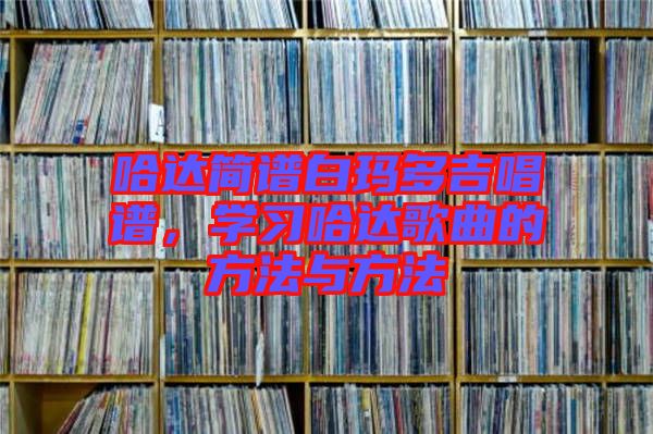 哈達簡譜白瑪多吉唱譜，學習哈達歌曲的方法與方法
