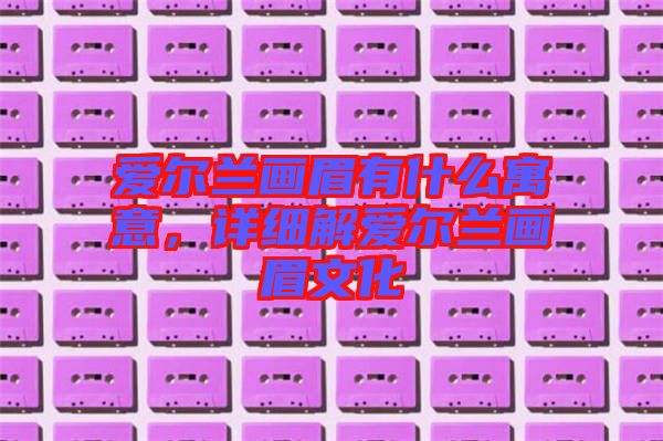 愛爾蘭畫眉有什么寓意，詳細解愛爾蘭畫眉文化